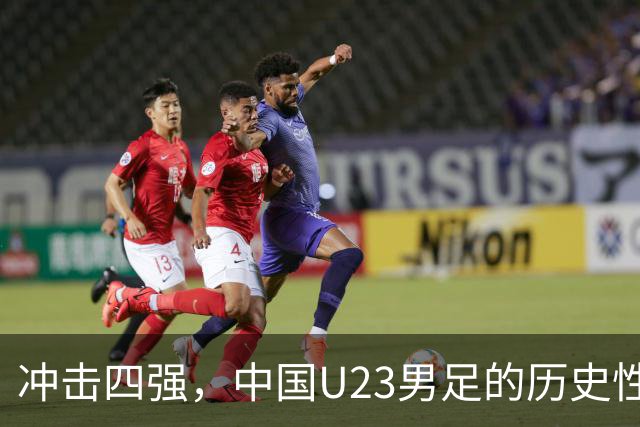 冲击四强，中国U23男足的历史性之战即将来临